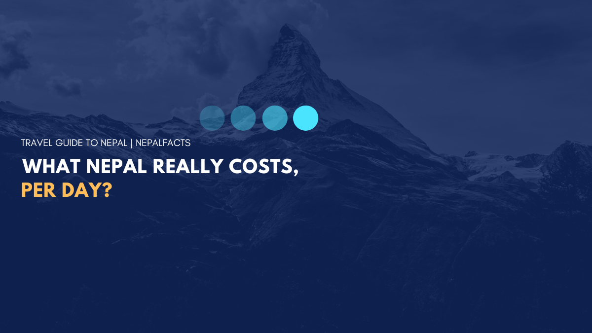 Nepal Travel Cost Per Day- A Real Budget Guide